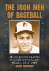 The Iron Men of Baseball : Major League Leaders in Consecutive Games Played, 1876-2005 - Book