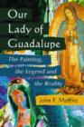Our Lady of Guadalupe : The Painting, the Legend and the Reality - Book
