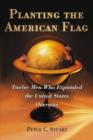 Planting the American Flag : Twelve Men Who Expanded the United States Overseas - Book