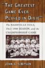"The Greatest Game Ever Played in Dixie" : The Nashville Vols, Their 1908 Season, and the Championship Game - Book