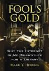 Fool's Gold : Why the Internet Is No Substitute for a Library - Book