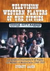 Television Western Players of the Fifties : A Biographical Encyclopedia of All Regular Cast Members in Western Series, 1949-1959 - Book