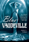 Blue Vaudeville : Sex, Morals and the Mass Marketing of Amusement, 1895-1915 - Book