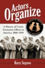 Actors Organize : A History of Union Formation Efforts in America, 1880-1919 - Book