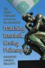 Watching Baseball, Seeing Philosophy : The Great Thinkers at Play on the Diamond - Book