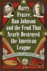 Harry Frazee, Ban Johnson and the Feud That Nearly Destroyed the American League - Book