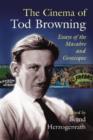 The Cinema of Tod Browning : Essays of the Macabre and Grotesque - Book