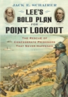 Lee's Bold Plan for Point Lookout : The Rescue of Confederate Prisoners That Never Happened - Book