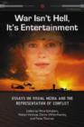 War Isn't Hell, it's Entertainment : Essays on Visual Media and the Representation of Conflict - Book