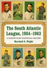 The South Atlantic League, 1904-1963 : A Year-by-Year Statistical History - Book