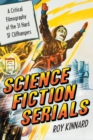 Science Fiction Serials : A Critical Filmography of the 31 Hard SF Cliffhangers - With an Appendix of the 37 Serials with Slight SF Content - Book