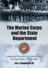 The Marine Corps and the State Department : Enduring Partners in United States Foreign Policy, 1798-2007 - Book