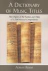 A Dictionary of Music Titles : The Origins of the Names and Titles of 3,500 Musical Compositions - Book