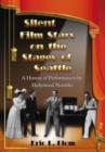 Silent Film Stars on the Stages of Seattle : A History of Performances by Hollywood Notables - Book
