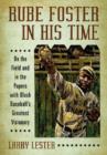 Rube Foster in His Time : On the Field and in the Papers with Black Baseball's Greatest Visionary - Book