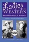 Ladies of the Western : Interviews with 25 Actresses from the Silent Era to the Television Westerns of the 1950s and 1960s [A Large Print Abridged Edition] - Book