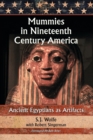 Mummies in Nineteenth Century America : Ancient Egyptians as Artifacts - Book