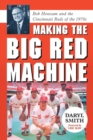 Making the Big Red Machine : Bob Howsam and the Cincinnati Reds of the 1970s - Book
