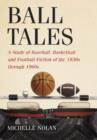 Ball Tales : A Study of Baseball, Basketball and Football Fiction of the 1930s Through 1960s - Book