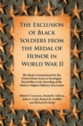 The Exclusion of Black Soldiers from the Medal of Honor in World War II : The Study Commissioned by the United States Army to Investigate Racial Bias in the Awarding of the Nation's Highest Military D - Book
