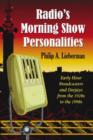 Radio's Morning Show Personalities : Early Hour Broadcasters and Deejays from the 1920s to the 1990s - Book