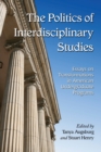 The Politics of Interdisciplinary Studies : Essays on Transformations in American Undergraduate Programs - Book