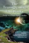 The Transgressive Iain Banks : Essays on a Writer Beyond Borders - Book