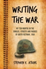Writing the War : My Ten Months in the Jungles, Streets and Paddies of South Vietnam, 1968 - Book