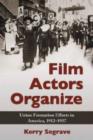 Film Actors Organize : Union Formation Efforts in America, 1912-1937 - Book