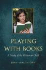 Playing with Books : A Study of the Reader as Child - Book
