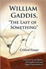 William Gaddis, ""The Last of Something : Critical Essays - Book