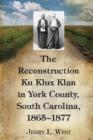 The Reconstruction Ku Klux Klan in York County, South Carolina, 1865-1877 - Book