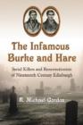 The Infamous Burke and Hare : Serial Killers and Resurrectionists of Nineteenth Century Edinburgh - Book