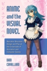 Anime and the Visual Novel : Narrative Structure, Design and Play at the Crossroads of Animation and Computer Games - Book