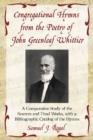 Congregational Hymns from the Poetry of John Greenleaf Whittier : A Comparative Study of the Sources and Final Works, with a Bibliographic Catalog of the Hymns - Book