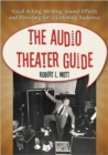 The Audio Theater Guide : Vocal Acting, Writing, Sound Effects and Directing for a Listening Audience - Book