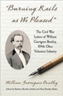 "Burning Rails as We Pleased" : The Civil War Letters of William Garrigues Bentley, 104th Ohio Volunteer Infantry - Book
