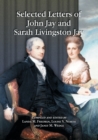 Selected Letters of John Jay and Sarah Livingston Jay : Correspondence by or to the First Chief Justice of the United States and His Wife - Book