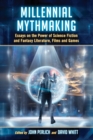 Millennial Mythmaking : Essays on the Power of Science Fiction and Fantasy Literature, Films and Games - Book