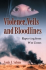 Violence, Veils and Bloodlines : Reporting from War Zones - Book