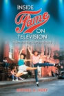 Inside Fame on Television : A Behind-the-Scenes History - Book