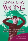Anna May Wong : A Complete Guide to Her Film, Stage, Radio and Television Work - Book