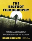 The Bigfoot Filmography : Fictional and Documentary Appearances in Film and Television - Book