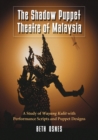 The Shadow Puppet Theatre of Malaysia : A Study of Wayang Kulit with Performance Scripts and Puppet Designs - Book
