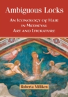 Ambiguous Locks : An Iconology of Hair in Medieval Art and Literature - Book