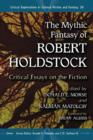 The Mythic Fantasy of Robert Holdstock : Critical Essays on the Fiction - Book