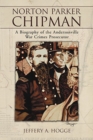 Norton Parker Chipman : A Biography of the Andersonville War Crimes Prosecutor - eBook
