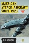 American Attack Aircraft Since 1926 - Johnson E.R. Johnson