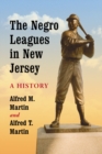 The Negro Leagues in New Jersey : A History - Martin Alfred M. Martin