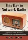 This Day in Network Radio : A Daily Calendar of Births, Deaths, Debuts, Cancellations and Other Events in Broadcasting History - eBook